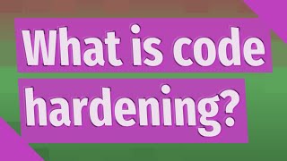 What is code hardening?