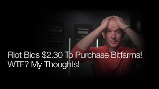 News Breaking, Riot Bids $2.30 To Purchase Bitfarms! WTF? My Thoughts on This!