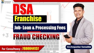 DSA - Franchise - Job- Loan & Processing Fees - FRAUD CHECKING - CA.Deepankar Samaddar