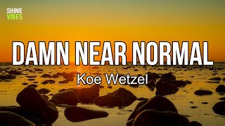 Download Lagu Koe Wetzel - Damn Near Normal (lyrics) | Real job, good wife, two kids MP3