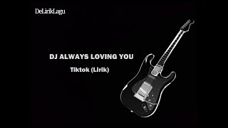 Dj Always Loving You (Lirik)~Tiktok