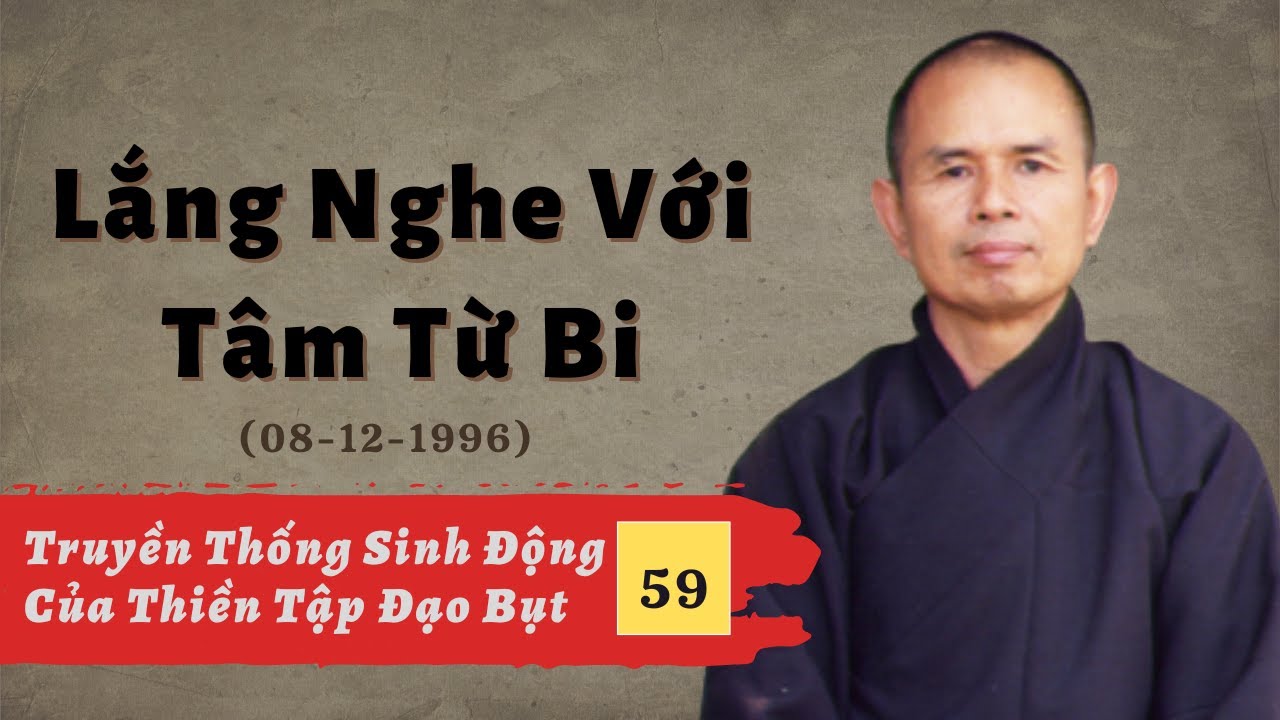 Lắng Nghe Với Tâm Từ Bi [TTSĐCTTĐB 59] | TS Thích Nhất Hạnh(08-12-1996, Xóm Thượng, Làng Mai)