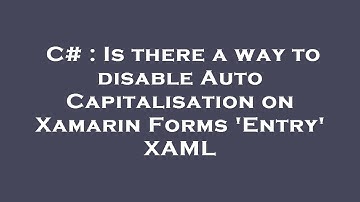 C# : Is there a way to disable Auto Capitalisation on Xamarin Forms 