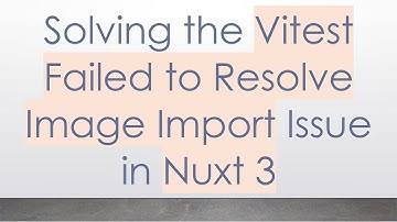 Solving the Vitest Failed to Resolve Image Import Issue in Nuxt 3