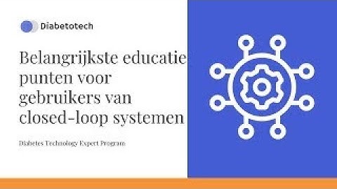 Closed-loop systemen | Belangrijkste educatie punten voor gebruikers | Diabetotech