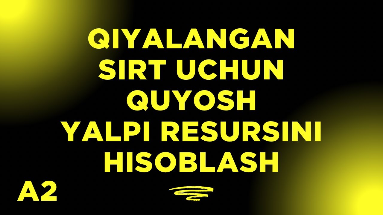 Qiyalangan sirt uchun Quyosh YALPI RESURSINI hisoblash | Quyosh energetikasi Amaliy-2