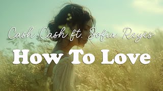 Cash Cash - How To Love ft. Sofia Reyes (Lyrics)