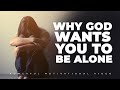 why God wants you to be ALONE! (Life Changing Message)