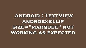 Android : TextView android:ellipsize="marquee" not working as expected