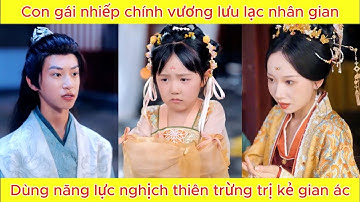 Con gái nhiếp chính vương lưu lạc nhân gian, dùng năng lực nghịch thiên trừng trị kẻ gian ác.