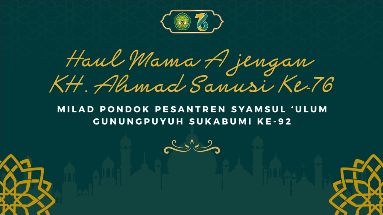 HAUL MAMA AJENGAN KH. AHMAD SANUSI KE-76MILAD PONDOK PESANTREN SYAMSUL ‘ULUM SUKABUMI KE-92