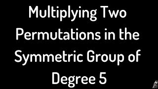 Multiplying Two Permutations in the Symmetric Group of Degree 5
