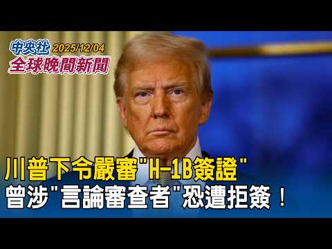 川普下令嚴審「H-1B簽證」!曾涉「言論審查者」恐遭拒簽|馬克宏訪中國見習近平!籲促俄烏止戰「台灣有事」成議題?|2025/12/04 中央社全球晚間新聞