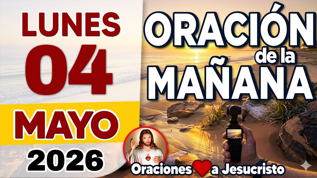 oración de la mañana del día Lunes 04 de Mayo de 2026 + PETICIÓN A DIOS ...