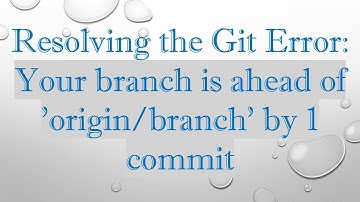 Resolving the Git Error: Your branch is ahead of 