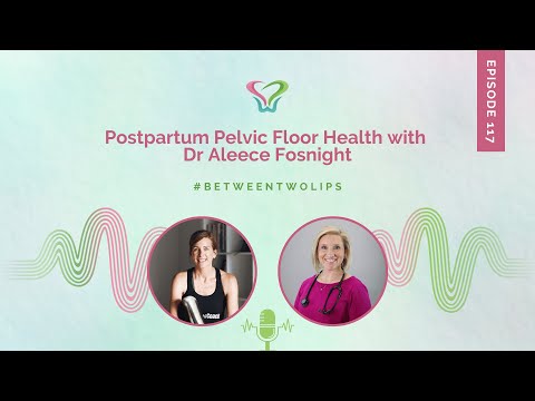 Postpartum Pelvic Floor Health with Dr Aleece Fosnight | Between Two Lips