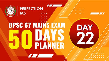 How can I prepare for BPSC mains? 50 DAYS PLAN, DAY 22 , How can I prepare for BPSC 67th?
