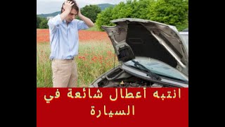 انتبه أعطال شائعة في السيارة