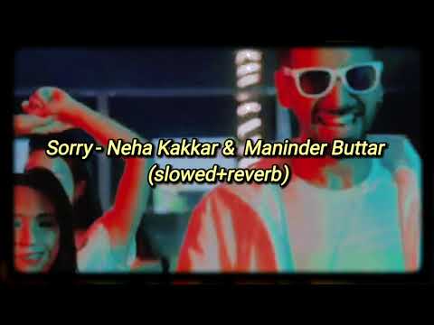 Sorry - Neha Kakkar, Maninder Buttar | slowed + reverb | Sni Desi