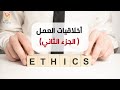 أخلاقيات العمل الجزء الثاني أخلاقيات العمل الجزء الثاني