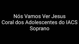 Nós Vamos Ver Jesus - Coral dos Adolescentes do IACS - Soprano