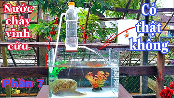 Nước chảy vĩnh cửu - Sự thật về nước chảy vĩnh cửu không cần bơm phần 7