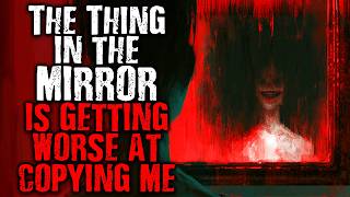 The thing in the mirror is getting worse at copying me | Scary Stories from The Internet