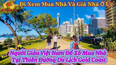 Đi Xem Mua Nhà Và Giá Nhà Ở Úc. Người Giàu Việt Nam Đổ Xô Mua Nhà Tại Thiên Đường Du Lịch Gold Coast