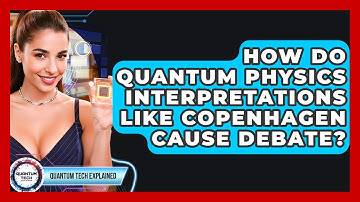 How Do Quantum Physics Interpretations Like Copenhagen Cause Debate? - Quantum Tech Explained