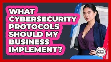 What Cybersecurity Protocols Should My Business Implement?