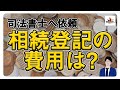 【司法書士報酬】相続登記の費用はどのくらいかかる?