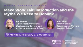 Make Work Fair Introduction and the Myths We Need to Debunk with Iris Bohnet & Siri Chilazi