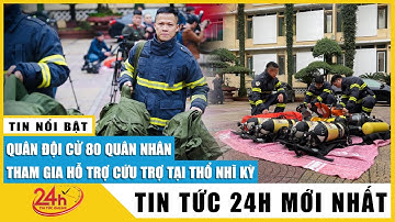 Chiều 10/2 Quân đội Việt Nam cử 80 quân nhân sang Thổ Nhĩ Kỳ tham gia cứu hộ sau trận động đất.TV24h