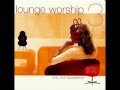 Lounge Worship - I Just Wanna Be Where You Are