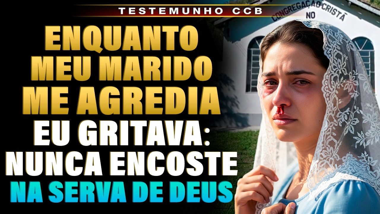 TESTEMUNHO CCB : ENQUANTO MEU MARIDO ME ESPANCAVA EU GRITEI NUNCA ENCOSTE NA SERVA DE DEUS