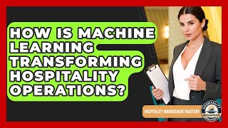 How Is Machine Learning Transforming Hospitality Operations? - Hospitality Management Mastery