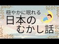 日本の昔話★朗読・読み聞かせ・寝付かせ★安心できる日本の昔話★吉四六さんの天のぼり・馬のふん・隠れ里・腰折れ雀・産神問答・七夕女房・鼻きき源助・貧乏神・宝化物・源五郎の天のぼり・殿さまの茶わん