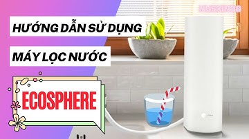 Hướng dẫn sử dụng máy lọc nước ecosphere 083.551.9999