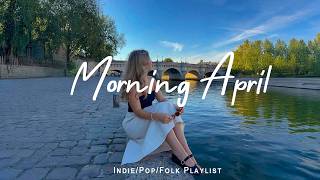 Morning April ☕ Songs to say hello a new day | Best Indie/Pop/Folk/Acoustic Playlist