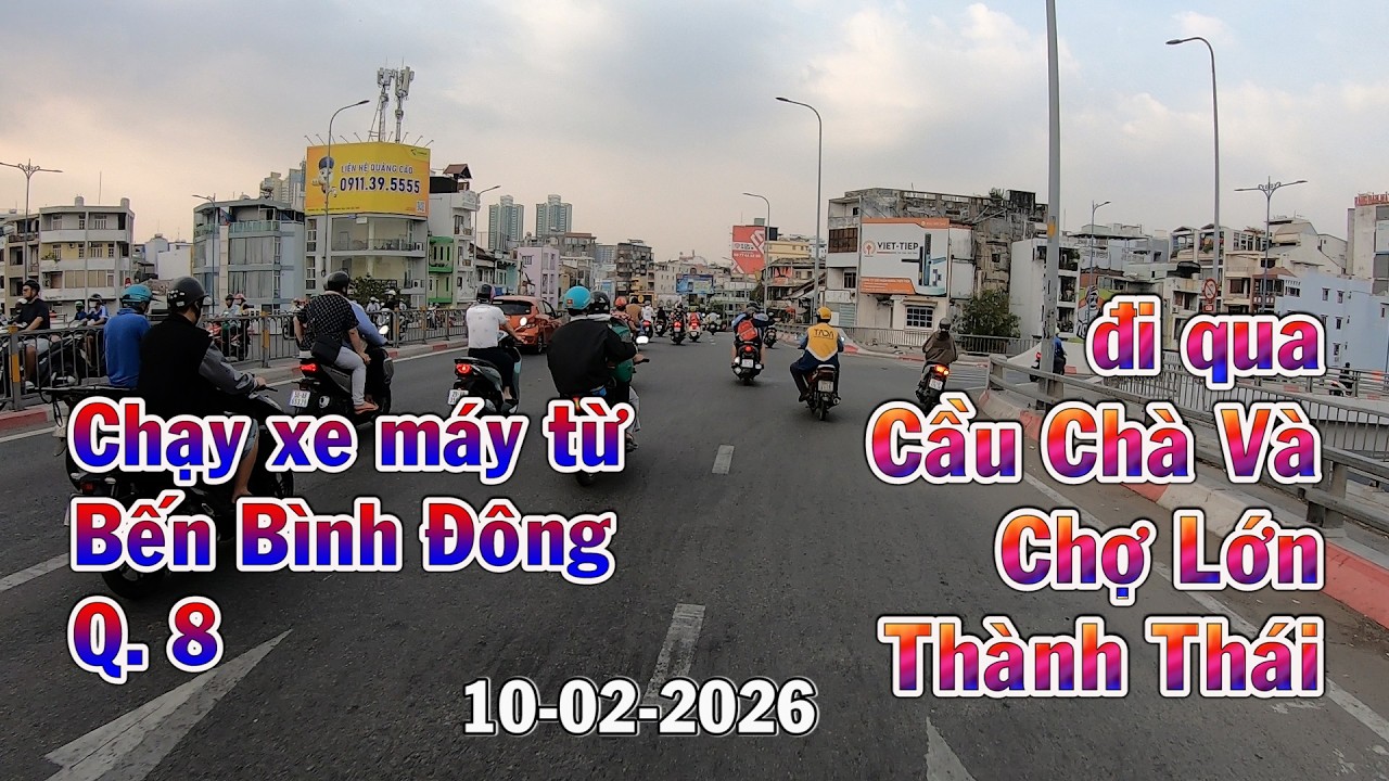 Chạy xe máy từ Bến Bình Đông Q. 8 đi qua Cầu Chà Và, Chợ Lớn, Thành Thái 10-02-2026
