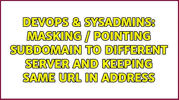 Masking / Pointing subdomain to different server and keeping same url in address