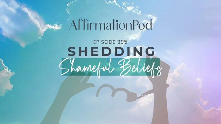 Affirmations for Shedding Shameful Beliefs - Affirmation Pod Episode 395