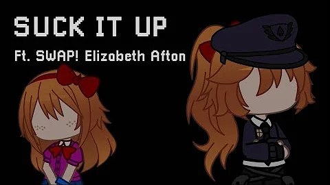 Suck It Up Meme | FNAF SWAP! AU [ Ft. Elizabeth Afton ]