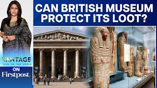 British Can't Protect the Artefacts They Stole. Here's Why | Vantage with Palki Sharma