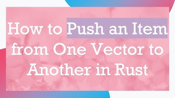 How to Push an Item from One Vector to Another in Rust