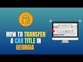 HOW TO TRANSFER A CAR TITLE IN GEORGIA - UPDATE 2026