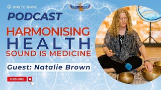 Celebrity Harmonising Health: Sound is Medicine with Natalie Brown | Sing to Thrive Podcast Profile