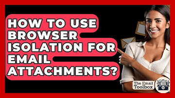 How To Use Browser Isolation For Email Attachments? - TheEmailToolbox.com