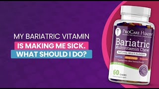 My Bariatric Vitamin is Making Me Sick. What Should I Do?