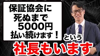 「保証協会に死ぬまで5000円払い続けます!」という社長もいます